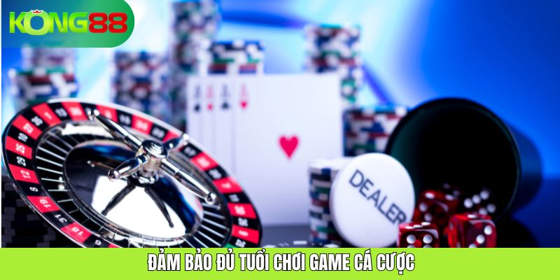 Đảm bảo đủ tuổi chơi game cá cược