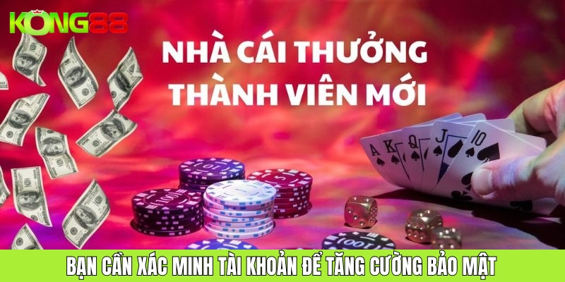 Bạn cần xác minh tài khoản để tăng cường bảo mật thông tin riêng