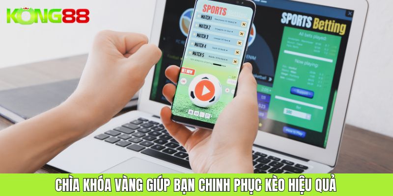 Chìa khóa vàng giúp bạn chinh phục kèo hiệu quả