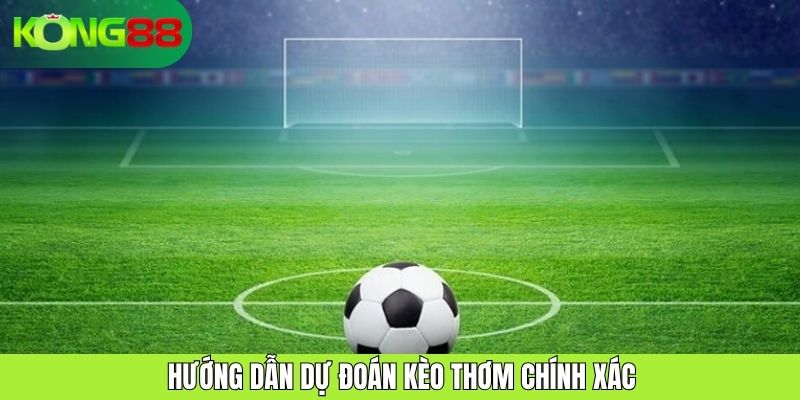 Hướng dẫn dự đoán kèo thơm chính xác