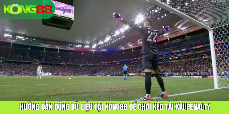 Hướng dẫn dùng dữ liệu tại KONG88 để chơi kèo tài xỉu penalty
