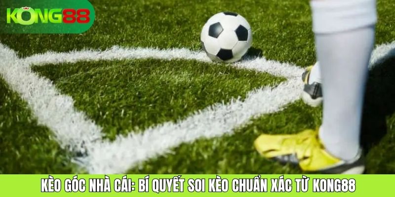 Kèo Góc Nhà Cái: Bí Quyết Soi Kèo Chuẩn Xác Từ KONG88