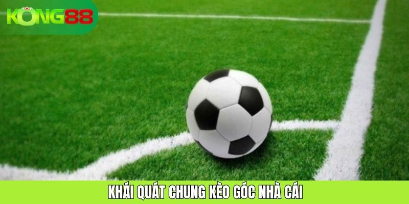 Khái quát chung kèo góc nhà cái