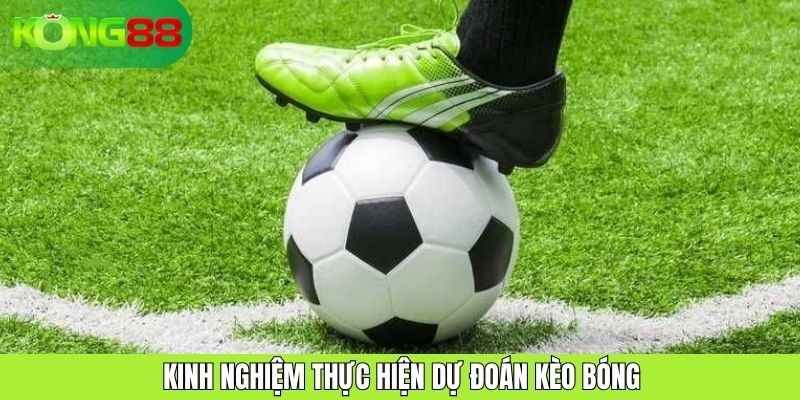 Kinh nghiệm thực hiện dự đoán kèo bóng