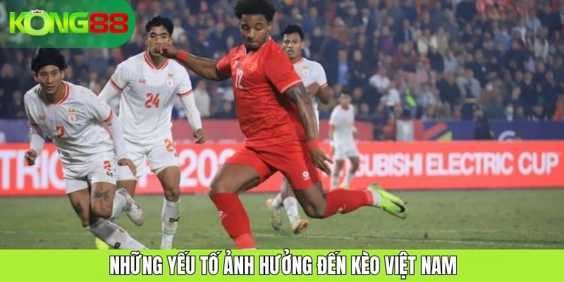 Những yếu tố ảnh hưởng đến kèo Việt Nam