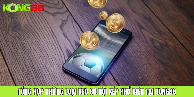 Tổng hợp những loại kèo cơ hội kép phổ biến tại KONG88