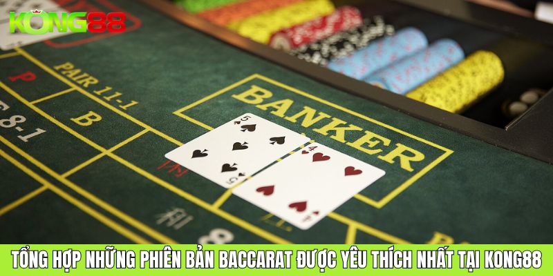 Tổng hợp những phiên bản baccarat được yêu thích nhất tại KONG88