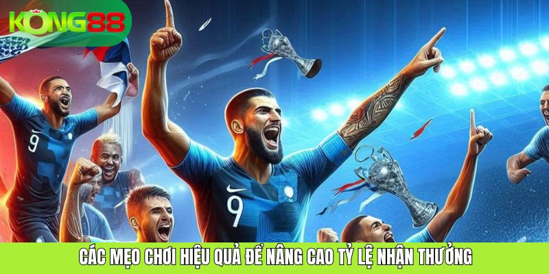 Các mẹo chơi hiệu quả để nâng cao tỷ lệ nhận thưởng