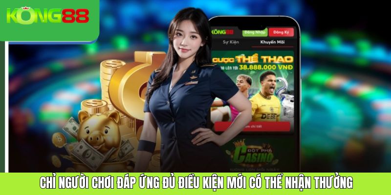 Chỉ người chơi đáp ứng đủ điều kiện mới có thể nhận thưởng