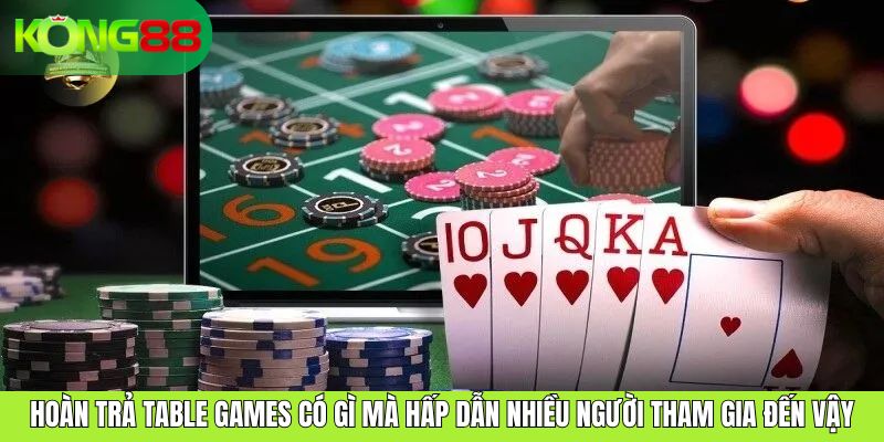 Hoàn trả Table Games có gì mà hấp dẫn nhiều người tham gia đến vậy