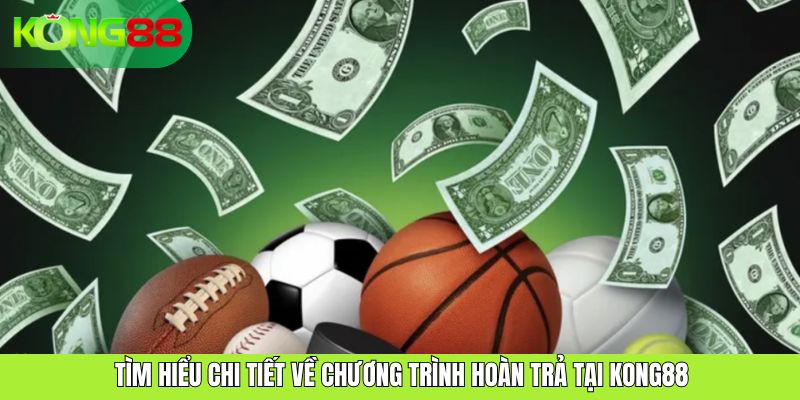 Tìm hiểu chi tiết về chương trình hoàn trả vô tận 1.25% tại KONG88