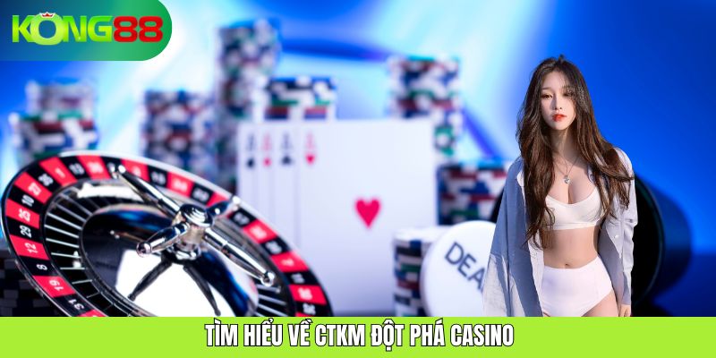 Tìm hiểu về CTKM Đột Phá Casino